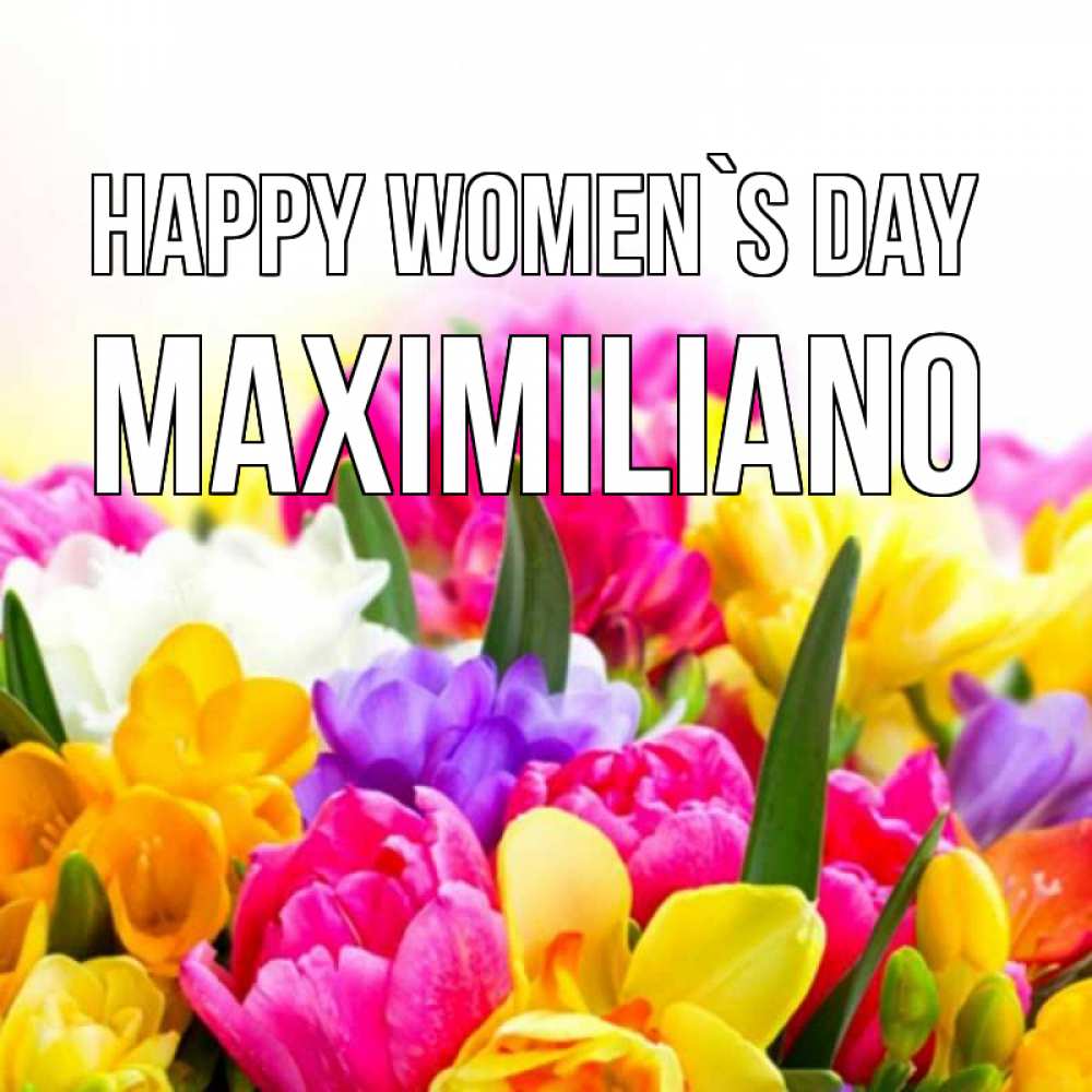 Greetings card с именем, Maximiliano happy women`s day тюльпаны Greetings with text for free download 